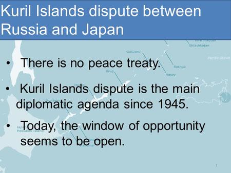 Kuril Islands dispute between Russia and Japan Kuril Islands dispute is the main diplomatic agenda since 1945. Today, the window of opportunity seems to.