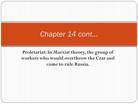 Proletariat: In Marxist theory, the group of workers who would overthrow the Czar and come to rule Russia. Chapter 14 cont…