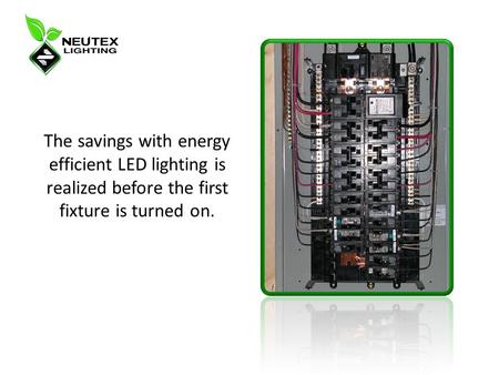 The savings with energy efficient LED lighting is realized before the first fixture is turned on.