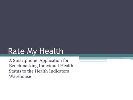 Rate My Health A Smartphone Application for Benchmarking Individual Health Status to the Health Indicators Warehouse.
