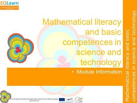 This project has been funded with support from the European Commission. Mathematical literacy and basic competences in science and technology Module Information.