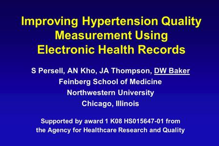 Improving Hypertension Quality Measurement Using Electronic Health Records S Persell, AN Kho, JA Thompson, DW Baker Feinberg School of Medicine Northwestern.