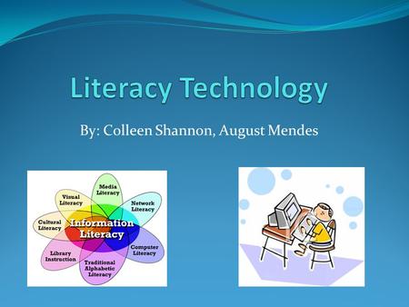 By: Colleen Shannon, August Mendes. Literacy technology is the ability to responsibly, creatively, and effectively use appropriate technology. Uses: Communication.
