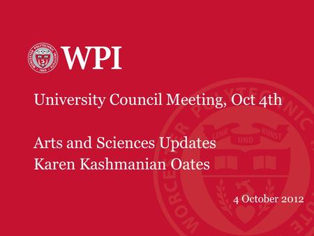 University Council Meeting, Oct 4th Arts and Sciences Updates Karen Kashmanian Oates 4 October 2012.