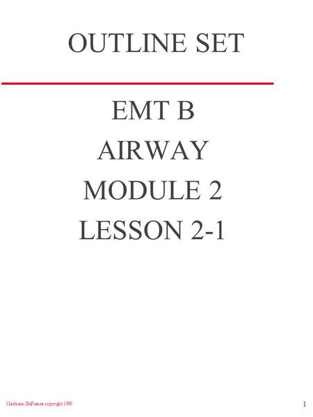 Medtrain/DeFrance copyright 1995 1 OUTLINE SET EMT B AIRWAY MODULE 2 LESSON 2-1.