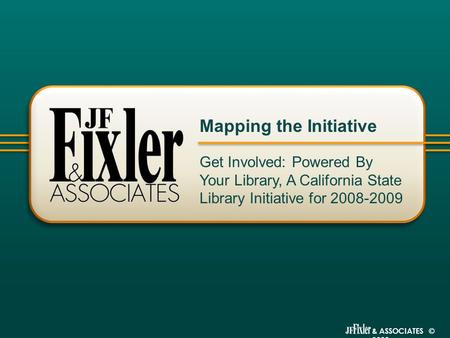 & ASSOCIATES © 2009 Get Involved: Powered By Your Library, A California State Library Initiative for 2008-2009 Mapping the Initiative.