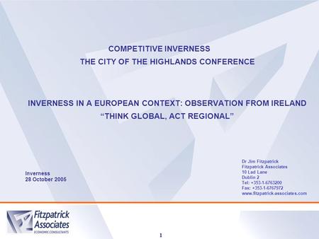 1 COMPETITIVE INVERNESS THE CITY OF THE HIGHLANDS CONFERENCE INVERNESS IN A EUROPEAN CONTEXT: OBSERVATION FROM IRELAND “THINK GLOBAL, ACT REGIONAL” Inverness.