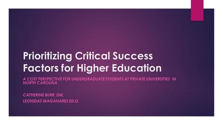 Prioritizing Critical Success Factors for Higher Education A COST PERSPECTIVE FOR UNDERGRADUATE STUDENTS AT PRIVATE UNIVERSITIES IN NORTH CAROLINA CATHERINE.