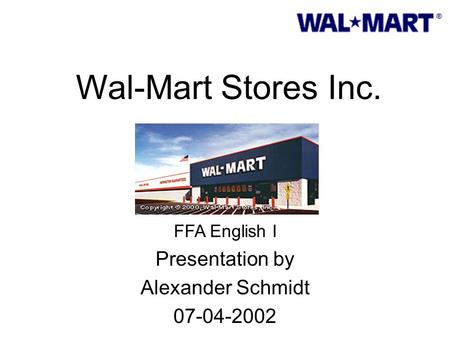 Wal-Mart Stores Inc. FFA English I Presentation by Alexander Schmidt 07-04-2002.
