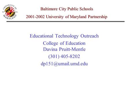 Educational Technology Outreach College of Education Davina Pruitt-Mentle (301) 405-8202 Baltimore City Public Schools 2001-2002 University.