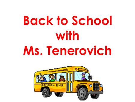 Back to School with Ms. Tenerovich Introduction B.A. Psychology M.A. Special Education M. Ed. School Administration Elementary Education, Special Education,