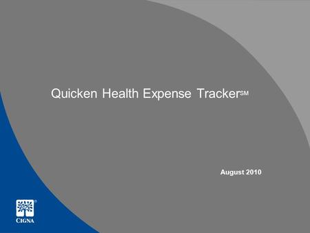 Quicken Health Expense Tracker SM August 2010. Confidential, unpublished property of CIGNA. Do not duplicate or distribute. Use and distribution limited.