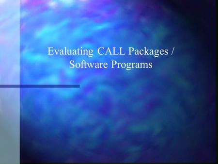 Evaluating CALL Packages / Software Programs Kinds of CALL Packages Tutorial / Courseware Tutorial / Courseware Language arts and electronic storybooks.