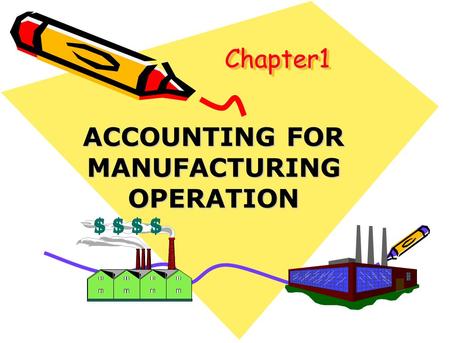 Chapter1Chapter1 ACCOUNTING FOR MANUFACTURING OPERATION.