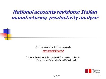 Q20101 National accounts revisions: Italian manufacturing productivity analysis Alessandro Faramondi Istat – National Statistical Institute.