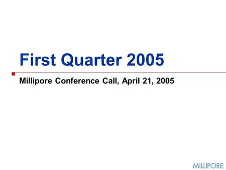 First Quarter 2005 Millipore Conference Call, April 21, 2005.