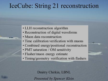IceCube: String 21 reconstruction Dmitry Chirkin, LBNL Presented by Spencer Klein LLH reconstruction algorithm Reconstruction of digital waveforms Muon.