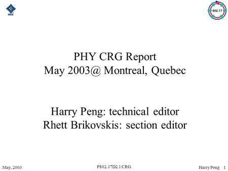 Harry Peng 1May, 2003 P802.17D2.1 CRG PHY CRG Report May Montreal, Quebec Harry Peng: technical editor Rhett Brikovskis: section editor.