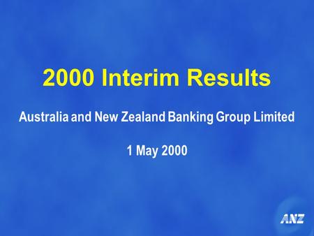 2000 Interim Results Australia and New Zealand Banking Group Limited 1 May 2000.