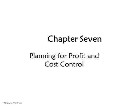 McGraw-Hill/Irwin Chapter Seven Planning for Profit and Cost Control.