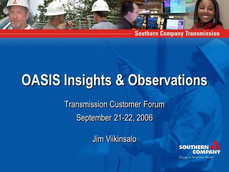 OASIS Insights & Observations Transmission Customer Forum September 21-22, 2006 Jim Viikinsalo September 21-22, 2006 Jim Viikinsalo.