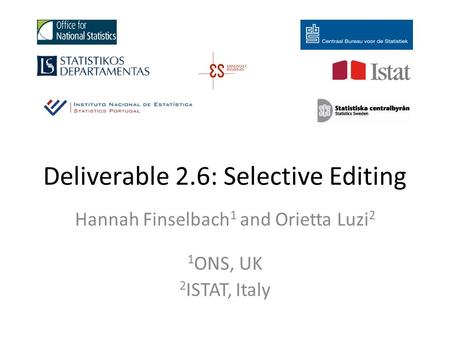 Deliverable 2.6: Selective Editing Hannah Finselbach 1 and Orietta Luzi 2 1 ONS, UK 2 ISTAT, Italy.