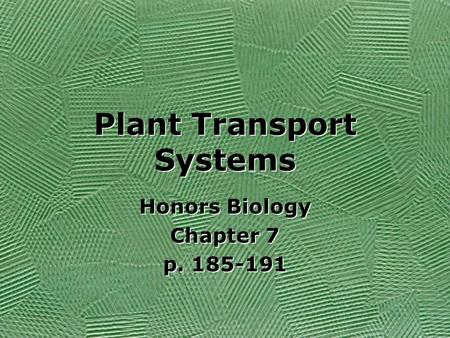 Plant Transport Systems Honors Biology Chapter 7 p. 185-191 Honors Biology Chapter 7 p. 185-191.
