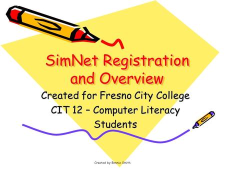 Created by Bonnie Smith SimNet Registration and Overview Created for Fresno City College CIT 12 – Computer Literacy Students.