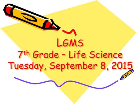LGMS 7th Grade – Life Science Tuesday, September 8, 2015