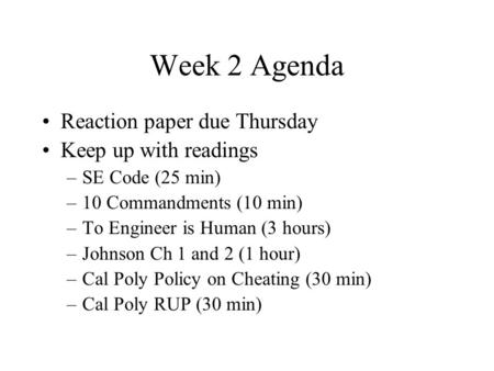 Week 2 Agenda Reaction paper due Thursday Keep up with readings –SE Code (25 min) –10 Commandments (10 min) –To Engineer is Human (3 hours) –Johnson Ch.