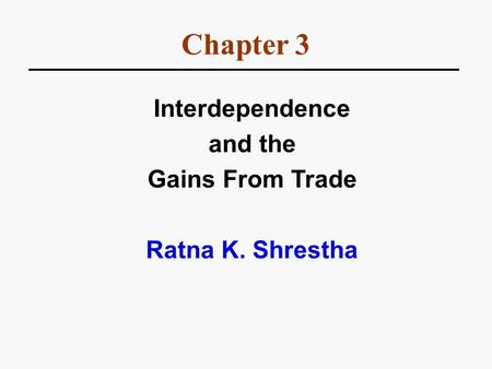 Chapter 3 Interdependence and the Gains From Trade Ratna K. Shrestha.
