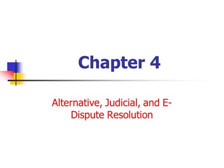 Chapter 4 Alternative, Judicial, and E- Dispute Resolution.