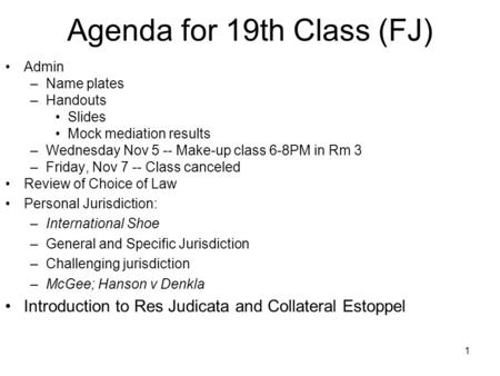 1 Agenda for 19th Class (FJ) Admin –Name plates –Handouts Slides Mock mediation results –Wednesday Nov 5 -- Make-up class 6-8PM in Rm 3 –Friday, Nov 7.