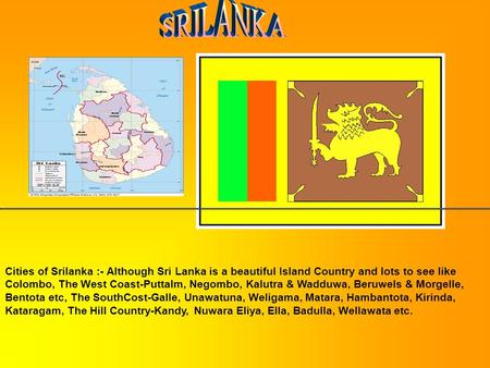 Cities of Srilanka :- Although Sri Lanka is a beautiful Island Country and lots to see like Colombo, The West Coast-Puttalm, Negombo, Kalutra & Wadduwa,