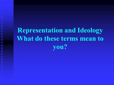 Representation and Ideology What do these terms mean to you?