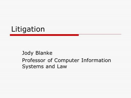 Litigation Jody Blanke Professor of Computer Information Systems and Law.