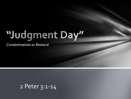 Condemnation or Reward 2 Peter 3:1-14. The Christian “looks forward to” and “hastens” (desire earnestly) the day of God ! Why? 1.The heavens and earth.