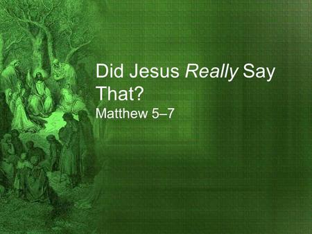 Did Jesus Really Say That? Matthew 5–7. Did Jesus Really Say? “Judge not, that you be not judged.” Matthew 7:1(ESV)