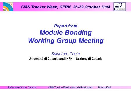 CMS Tracker Week, CERN, 26-29 October 2004 28 Oct 2004CMS Tracker Week - Module ProductionSalvatore Costa - Catania Report from Module Bonding Working.