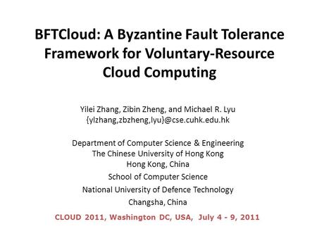 BFTCloud: A Byzantine Fault Tolerance Framework for Voluntary-Resource Cloud Computing Yilei Zhang, Zibin Zheng, and Michael R. Lyu