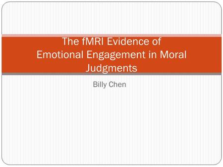 Billy Chen The fMRI Evidence of Emotional Engagement in Moral Judgments.