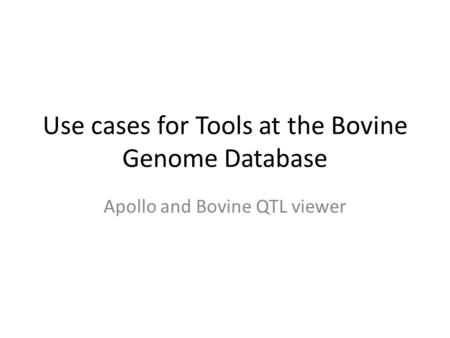 Use cases for Tools at the Bovine Genome Database Apollo and Bovine QTL viewer.
