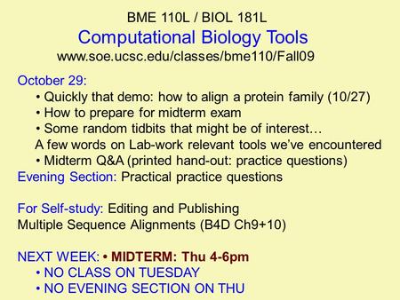 BME 110L / BIOL 181L Computational Biology Tools www.soe.ucsc.edu/classes/bme110/Fall09 October 29: Quickly that demo: how to align a protein family (10/27)