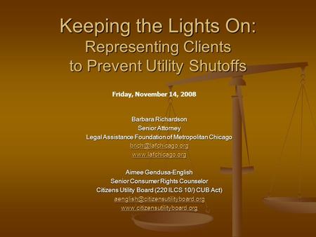 Keeping the Lights On: Representing Clients to Prevent Utility Shutoffs Barbara Richardson Senior Attorney Legal Assistance Foundation of Metropolitan.