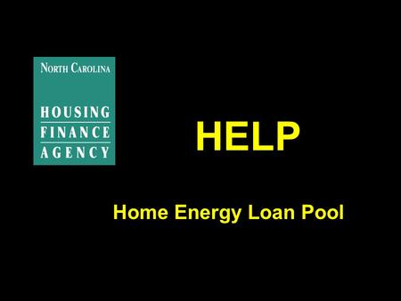 HELP Home Energy Loan Pool. Overview of the current HELP program Began in early 1990’s as Duke Power’s Special Needs Energy Products Program. Funded by.