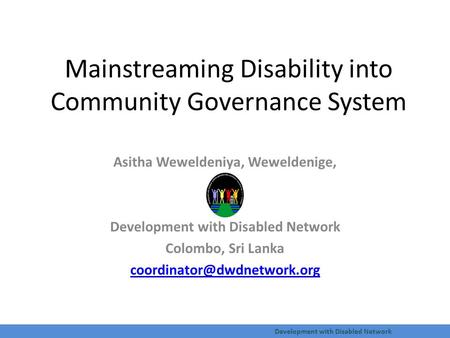 Development with Disabled Network Mainstreaming Disability into Community Governance System Asitha Weweldeniya, Weweldenige, Development with Disabled.