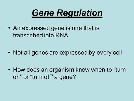 Gene Regulation An expressed gene is one that is transcribed into RNA