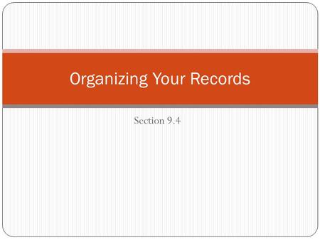 Section 9.4 Organizing Your Records. Why keep records? For identification—some forms of identification are good to keep safe at home, and do not need.