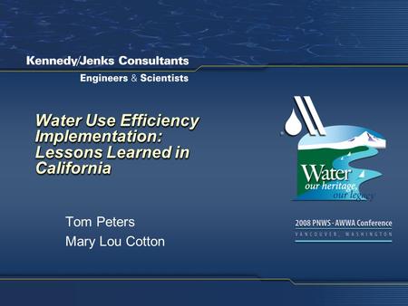 Water Use Efficiency Implementation: Lessons Learned in California Tom Peters Mary Lou Cotton.