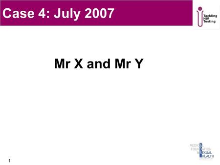 Mr X and Mr Y 1 Case 4: July 2007. 26 year-old Caucasian man ‘Mr X’ 2.